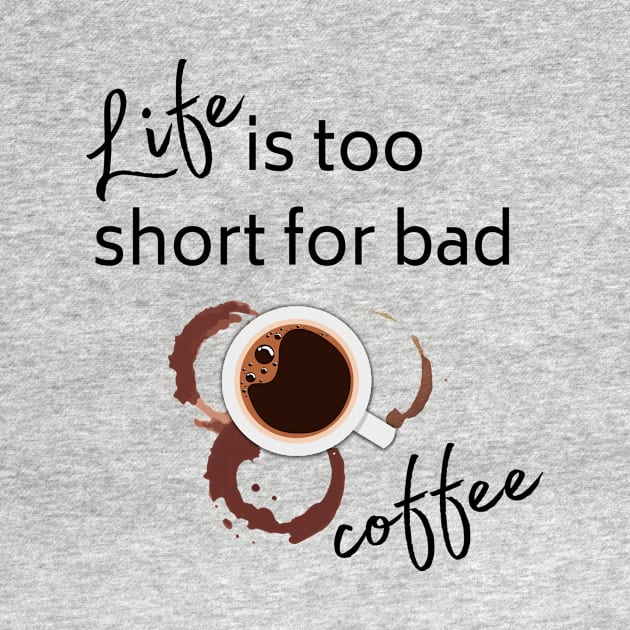 life is too short for bad coffee by Artpassion